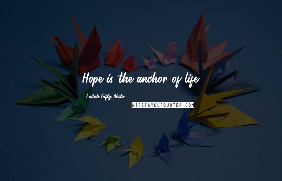 Lailah Gifty Akita Quotes: Hope is the anchor of life.