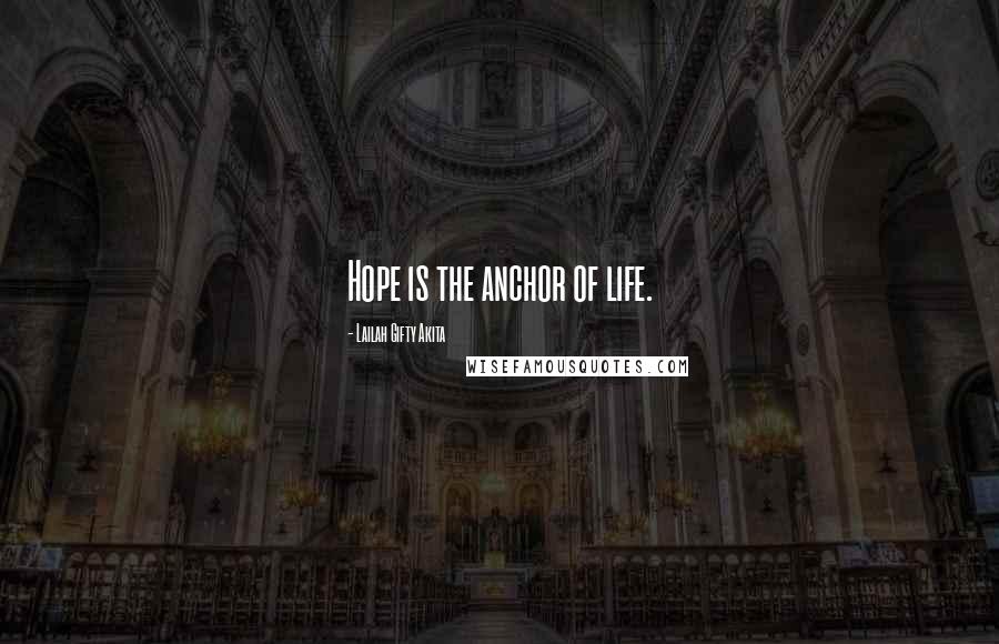 Lailah Gifty Akita Quotes: Hope is the anchor of life.