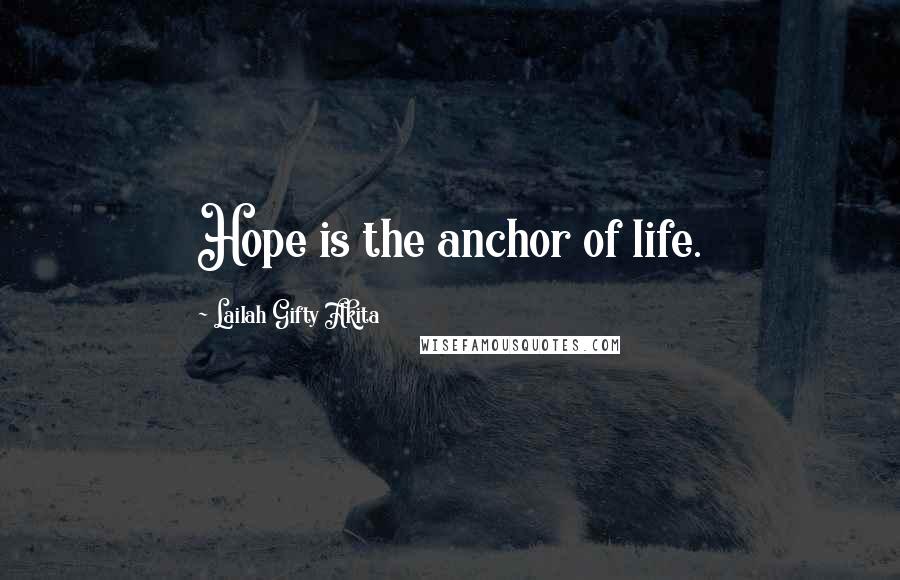 Lailah Gifty Akita Quotes: Hope is the anchor of life.