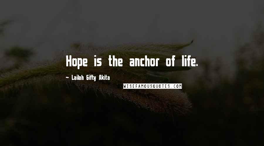 Lailah Gifty Akita Quotes: Hope is the anchor of life.