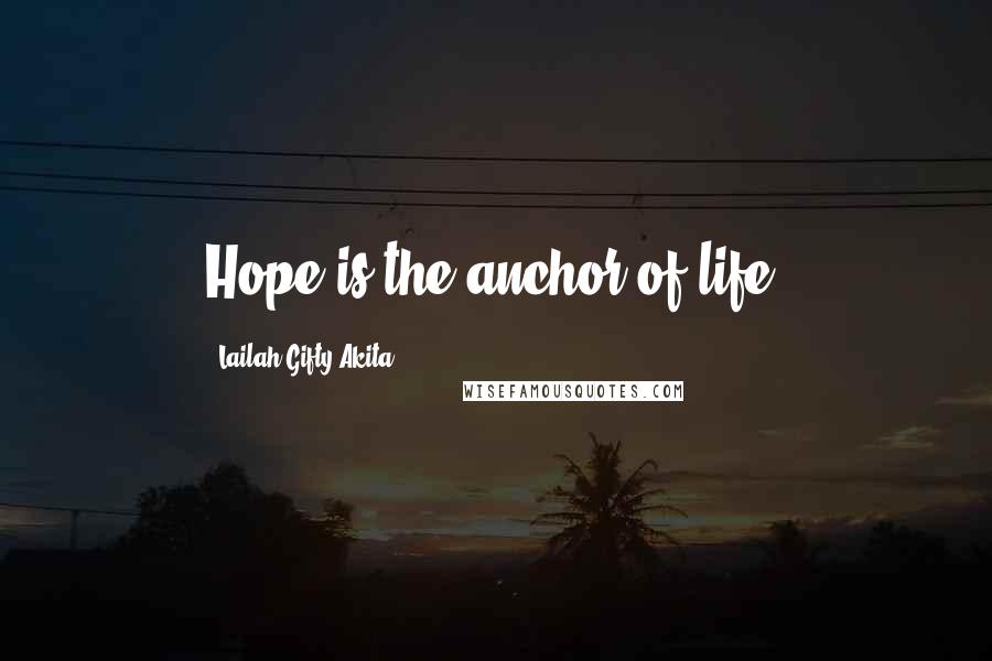 Lailah Gifty Akita Quotes: Hope is the anchor of life.