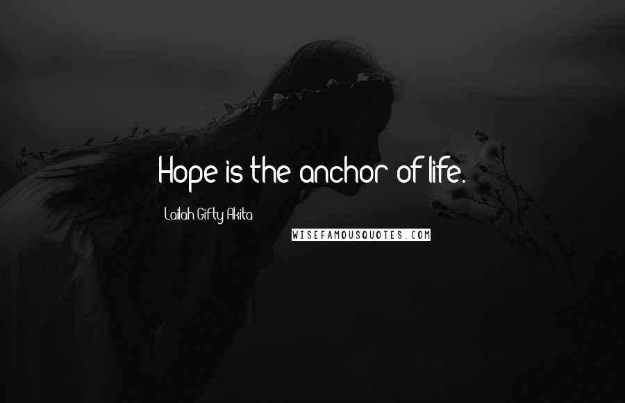 Lailah Gifty Akita Quotes: Hope is the anchor of life.