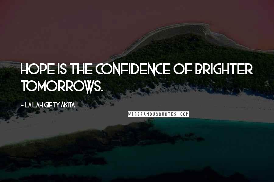 Lailah Gifty Akita Quotes: Hope is the confidence of brighter tomorrows.