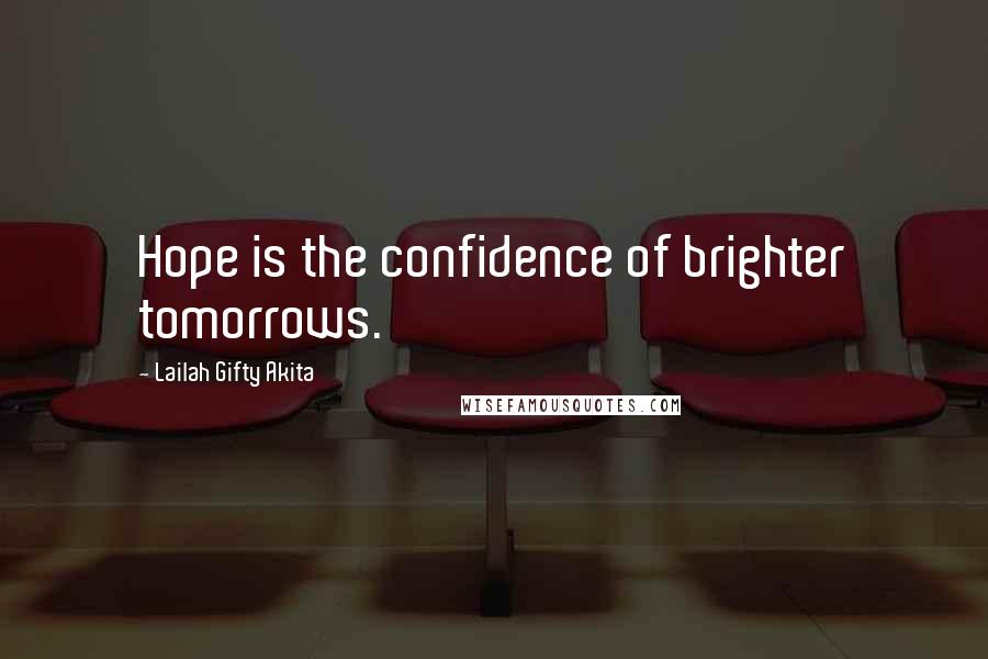 Lailah Gifty Akita Quotes: Hope is the confidence of brighter tomorrows.