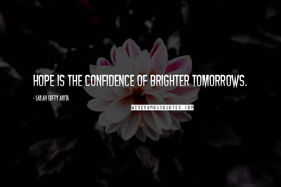 Lailah Gifty Akita Quotes: Hope is the confidence of brighter tomorrows.