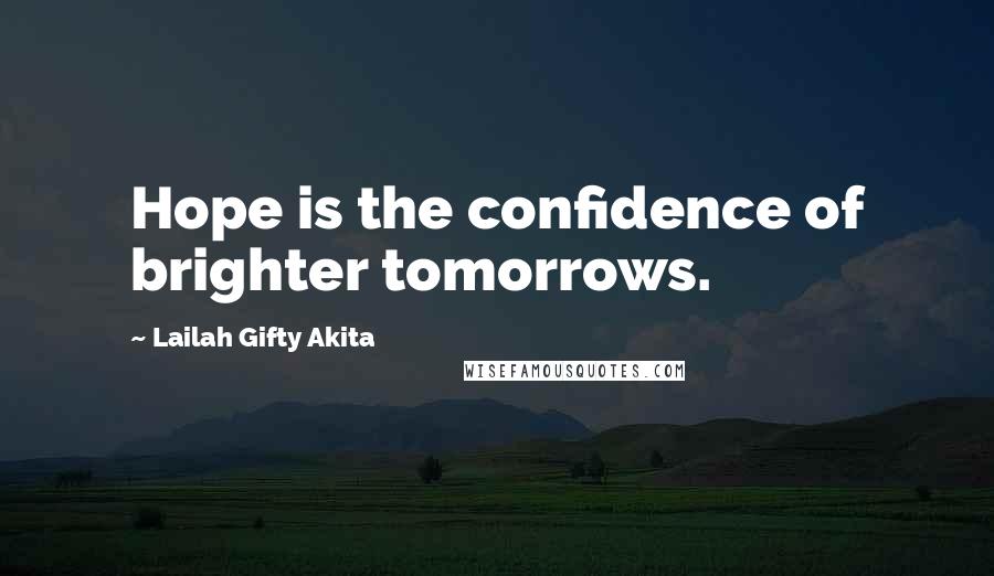 Lailah Gifty Akita Quotes: Hope is the confidence of brighter tomorrows.