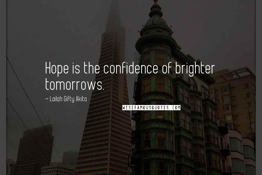 Lailah Gifty Akita Quotes: Hope is the confidence of brighter tomorrows.