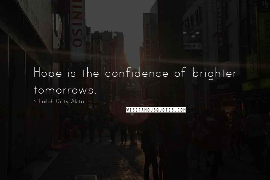 Lailah Gifty Akita Quotes: Hope is the confidence of brighter tomorrows.