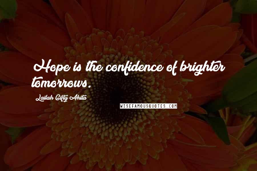 Lailah Gifty Akita Quotes: Hope is the confidence of brighter tomorrows.