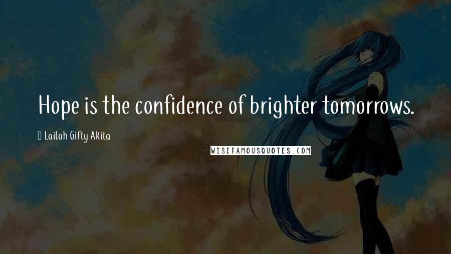 Lailah Gifty Akita Quotes: Hope is the confidence of brighter tomorrows.