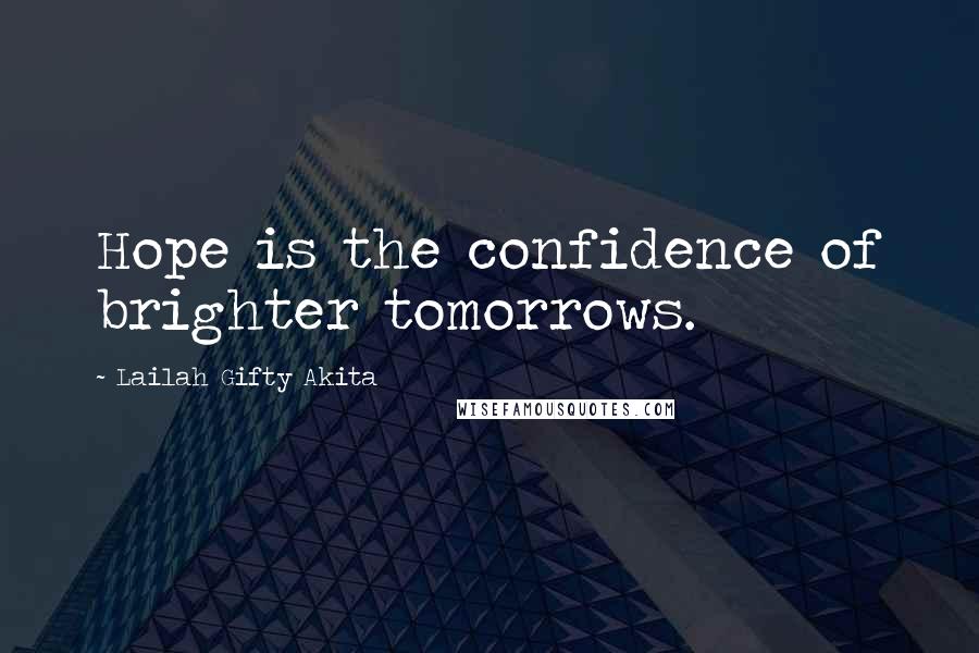 Lailah Gifty Akita Quotes: Hope is the confidence of brighter tomorrows.