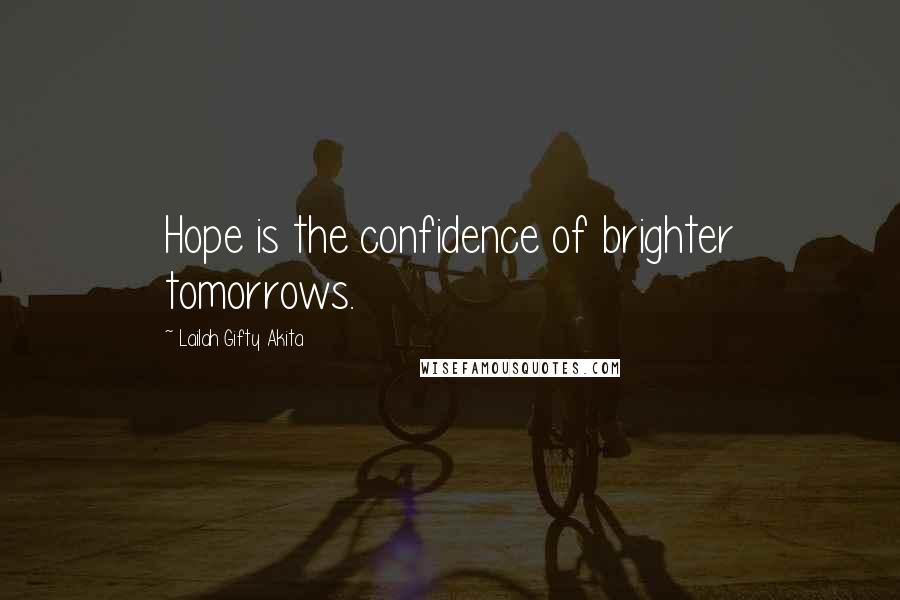 Lailah Gifty Akita Quotes: Hope is the confidence of brighter tomorrows.