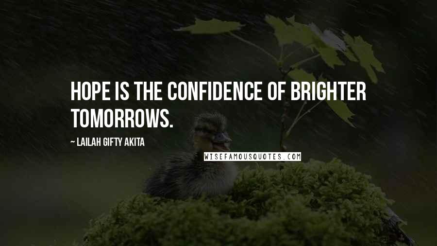 Lailah Gifty Akita Quotes: Hope is the confidence of brighter tomorrows.