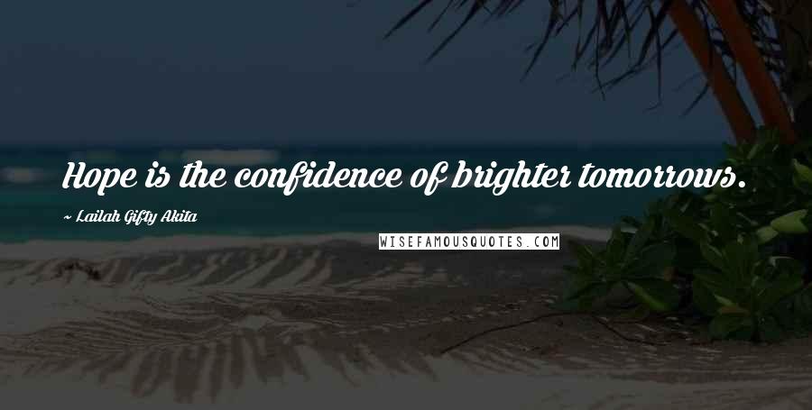 Lailah Gifty Akita Quotes: Hope is the confidence of brighter tomorrows.