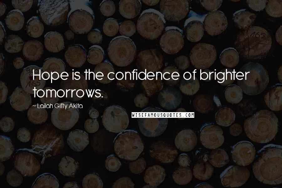 Lailah Gifty Akita Quotes: Hope is the confidence of brighter tomorrows.