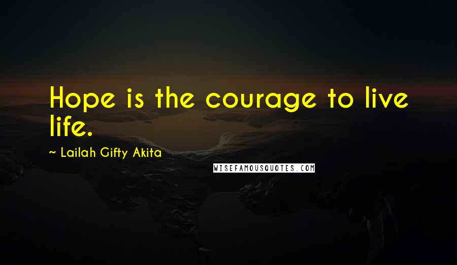 Lailah Gifty Akita Quotes: Hope is the courage to live life.