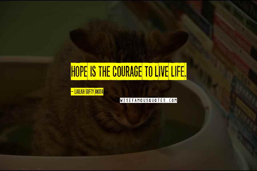 Lailah Gifty Akita Quotes: Hope is the courage to live life.