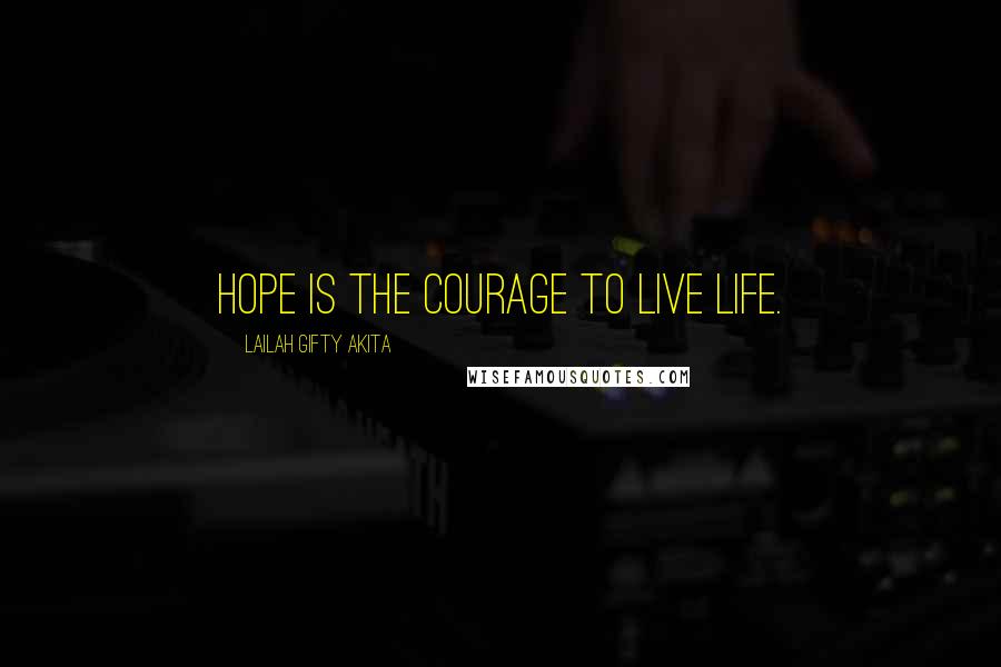 Lailah Gifty Akita Quotes: Hope is the courage to live life.