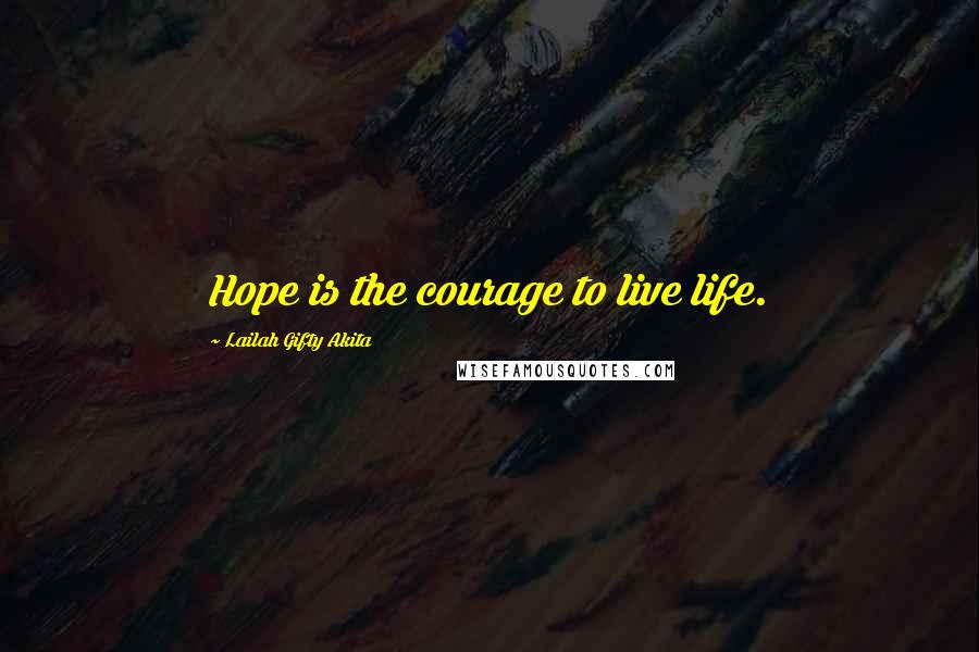 Lailah Gifty Akita Quotes: Hope is the courage to live life.