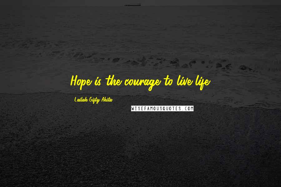 Lailah Gifty Akita Quotes: Hope is the courage to live life.