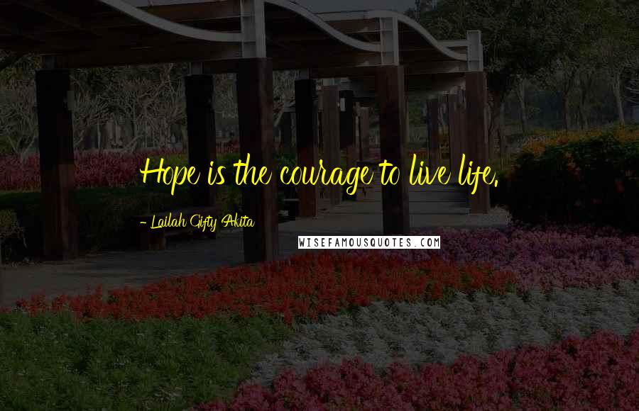 Lailah Gifty Akita Quotes: Hope is the courage to live life.
