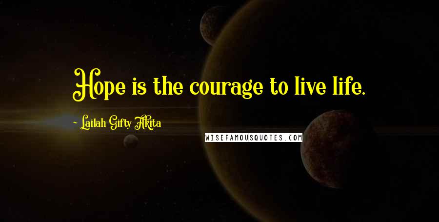 Lailah Gifty Akita Quotes: Hope is the courage to live life.