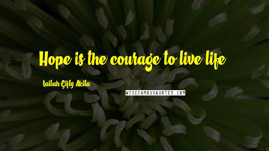 Lailah Gifty Akita Quotes: Hope is the courage to live life.