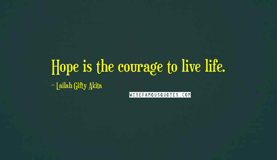 Lailah Gifty Akita Quotes: Hope is the courage to live life.