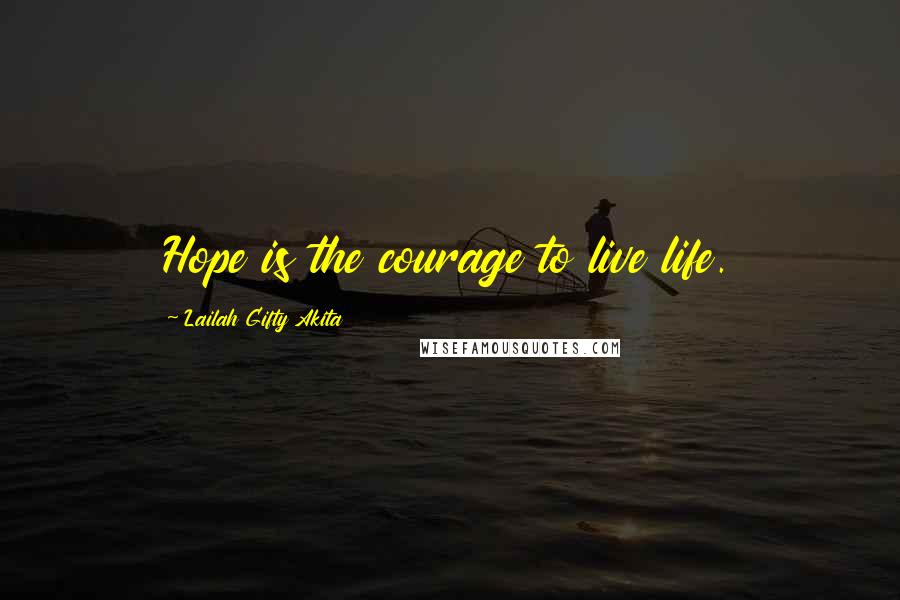 Lailah Gifty Akita Quotes: Hope is the courage to live life.