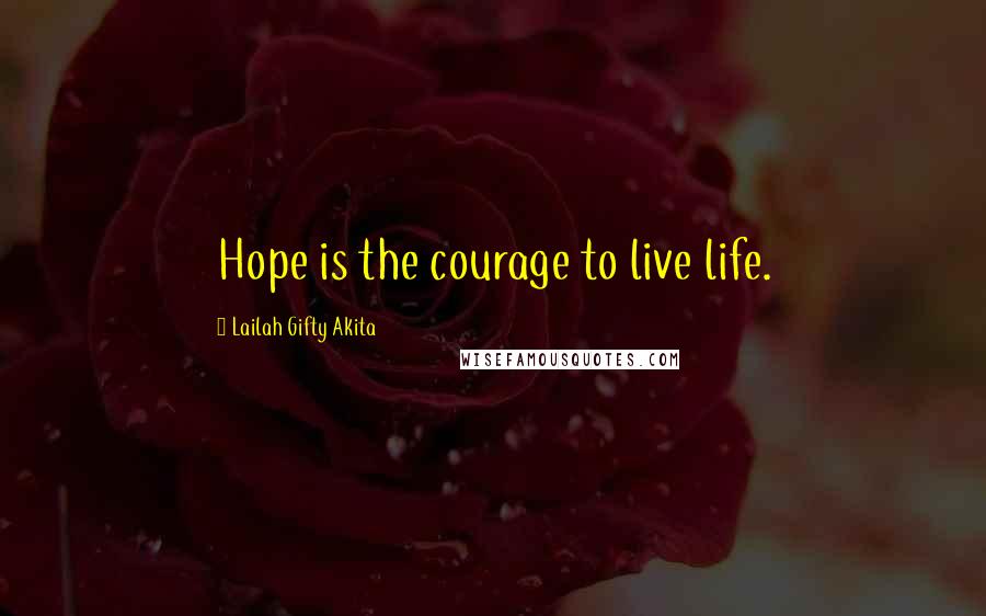 Lailah Gifty Akita Quotes: Hope is the courage to live life.