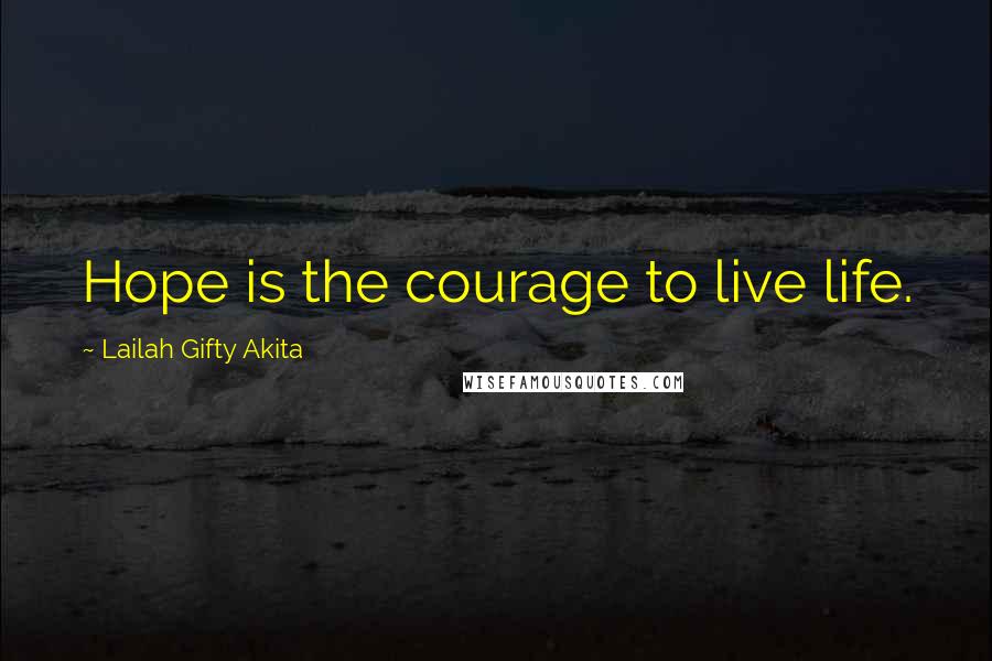 Lailah Gifty Akita Quotes: Hope is the courage to live life.