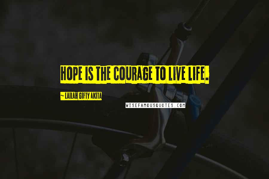 Lailah Gifty Akita Quotes: Hope is the courage to live life.
