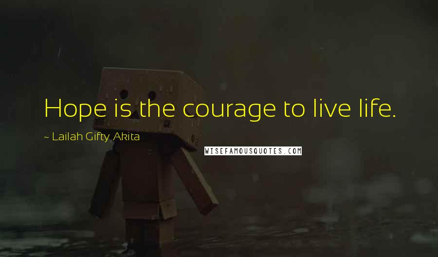 Lailah Gifty Akita Quotes: Hope is the courage to live life.