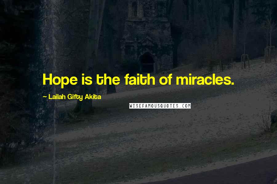 Lailah Gifty Akita Quotes: Hope is the faith of miracles.
