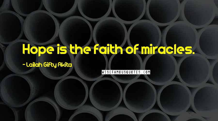 Lailah Gifty Akita Quotes: Hope is the faith of miracles.
