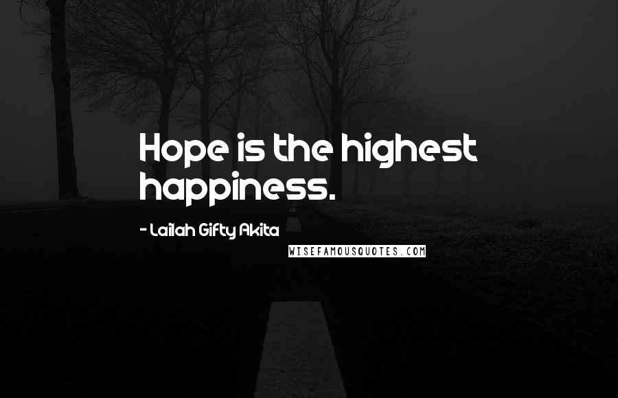 Lailah Gifty Akita Quotes: Hope is the highest happiness.