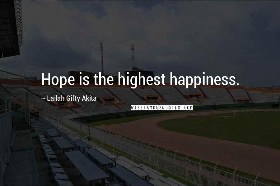 Lailah Gifty Akita Quotes: Hope is the highest happiness.