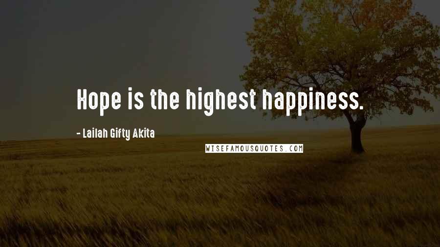 Lailah Gifty Akita Quotes: Hope is the highest happiness.