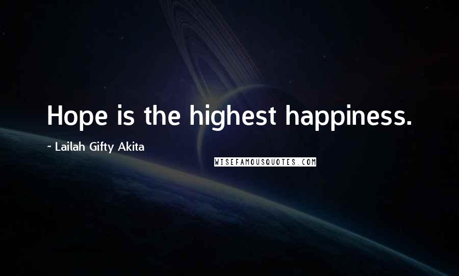 Lailah Gifty Akita Quotes: Hope is the highest happiness.
