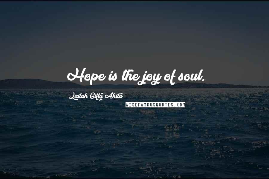 Lailah Gifty Akita Quotes: Hope is the joy of soul.