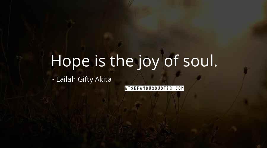 Lailah Gifty Akita Quotes: Hope is the joy of soul.