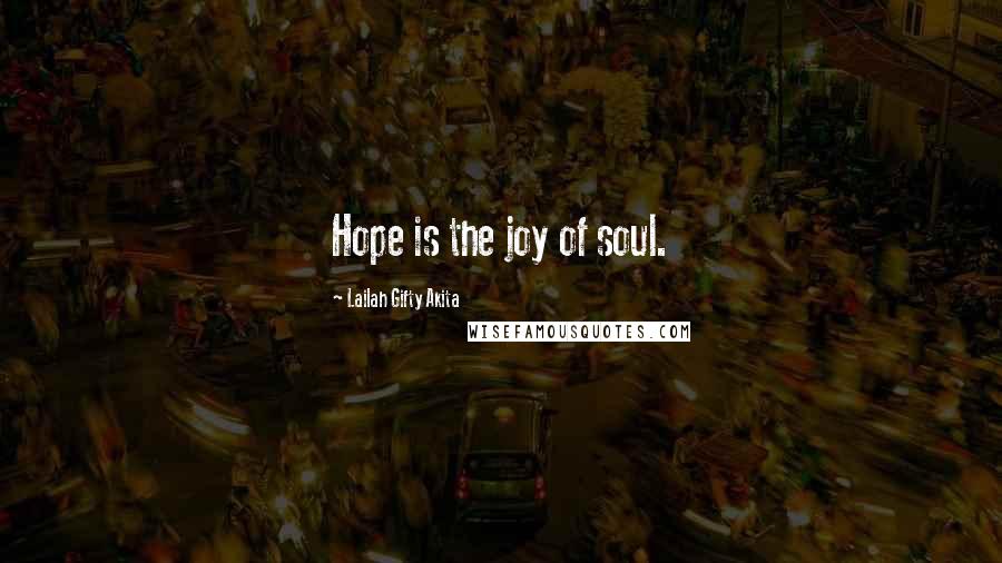 Lailah Gifty Akita Quotes: Hope is the joy of soul.