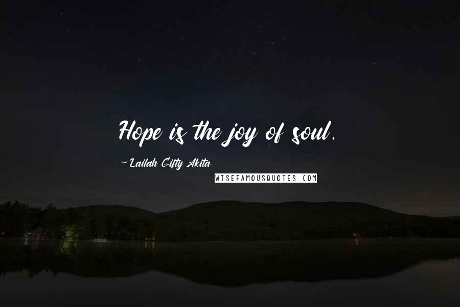 Lailah Gifty Akita Quotes: Hope is the joy of soul.