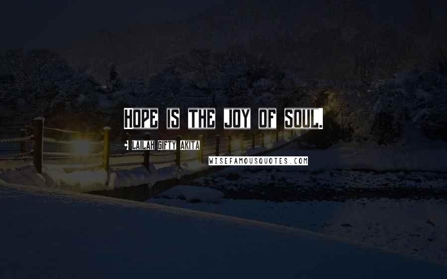 Lailah Gifty Akita Quotes: Hope is the joy of soul.