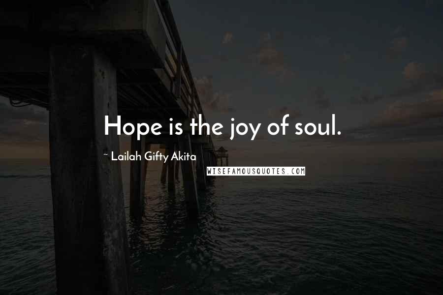 Lailah Gifty Akita Quotes: Hope is the joy of soul.