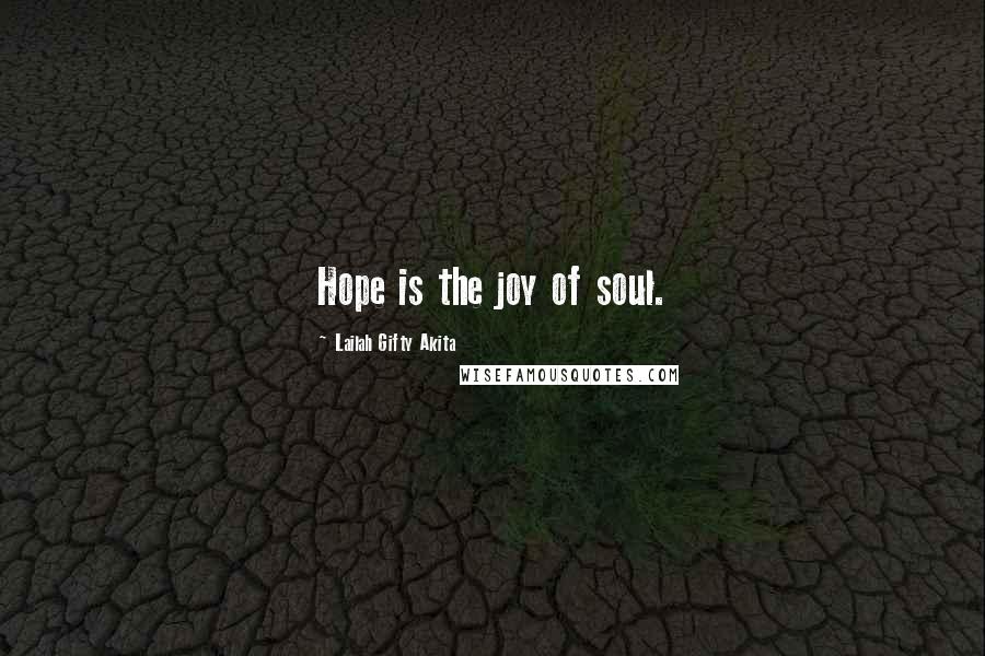 Lailah Gifty Akita Quotes: Hope is the joy of soul.