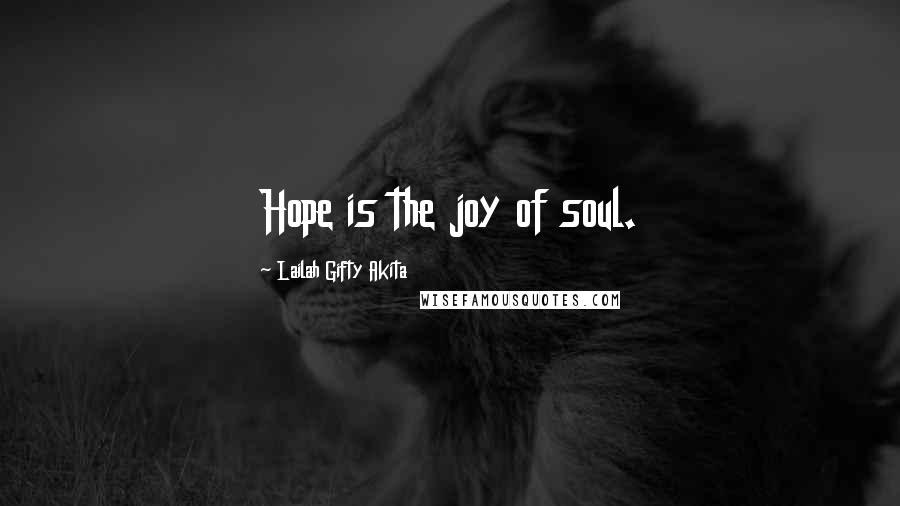 Lailah Gifty Akita Quotes: Hope is the joy of soul.