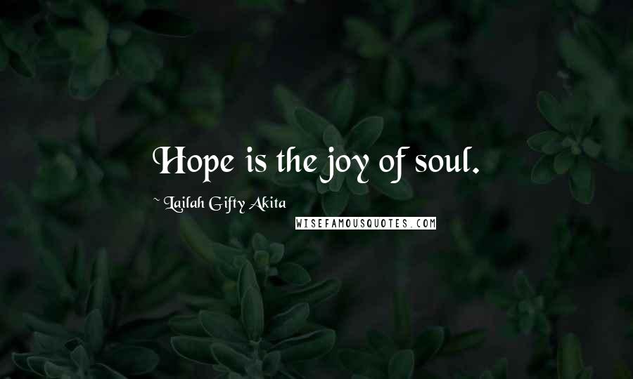 Lailah Gifty Akita Quotes: Hope is the joy of soul.