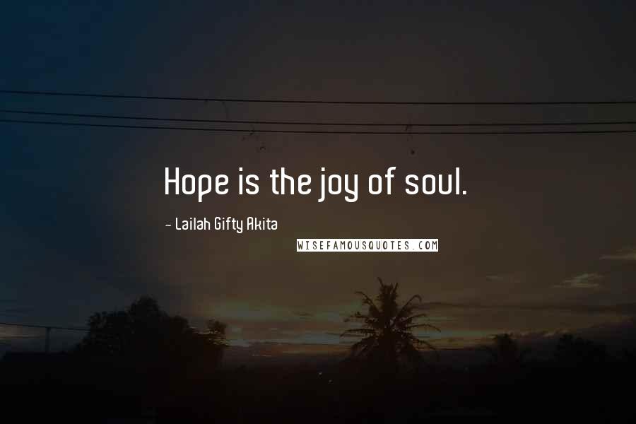 Lailah Gifty Akita Quotes: Hope is the joy of soul.