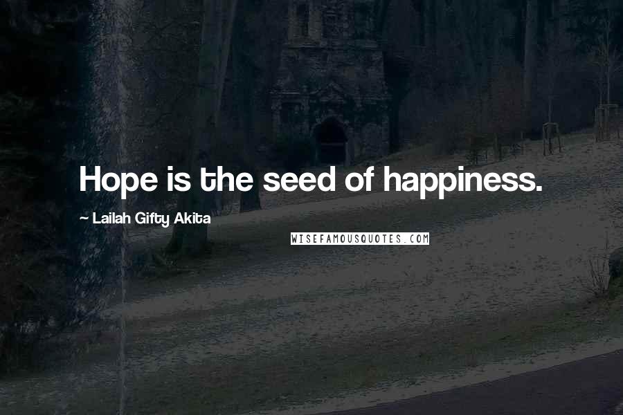 Lailah Gifty Akita Quotes: Hope is the seed of happiness.